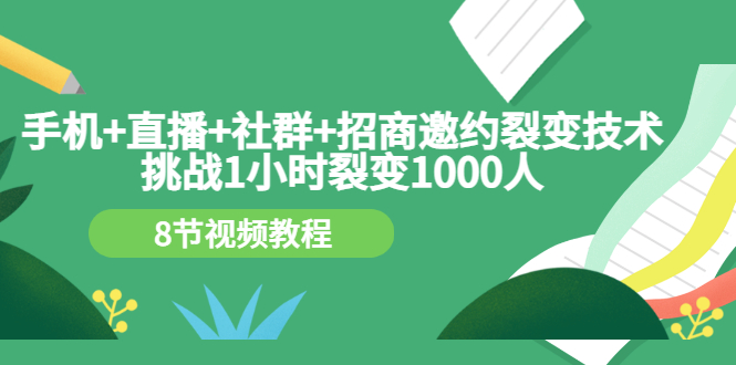 【副业项目3536期】手机+直播+社群+招商邀约裂变技术：怎样一小时招500个代理（招代理最快方法）-千一副业