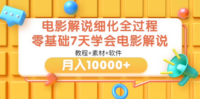 【副业项目3649期】电影解说全套流程，零基础7天学会电影解说月入10000+（教程+素材+软件）-千一副业