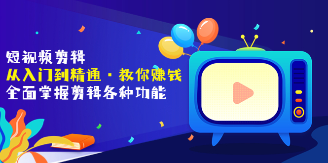 【副业项目3841期】短视频剪辑从入门到精通：全面掌握剪辑各种功能，短视频剪辑怎么赚钱-千一副业