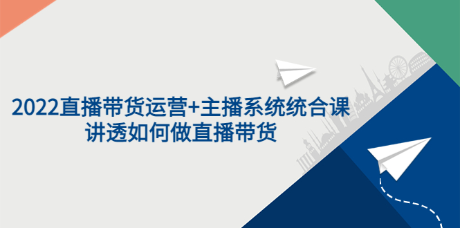 【副业项目3852期】2022直播带货运营+主播系统统合课：讲透如何做直播带货-千一副业