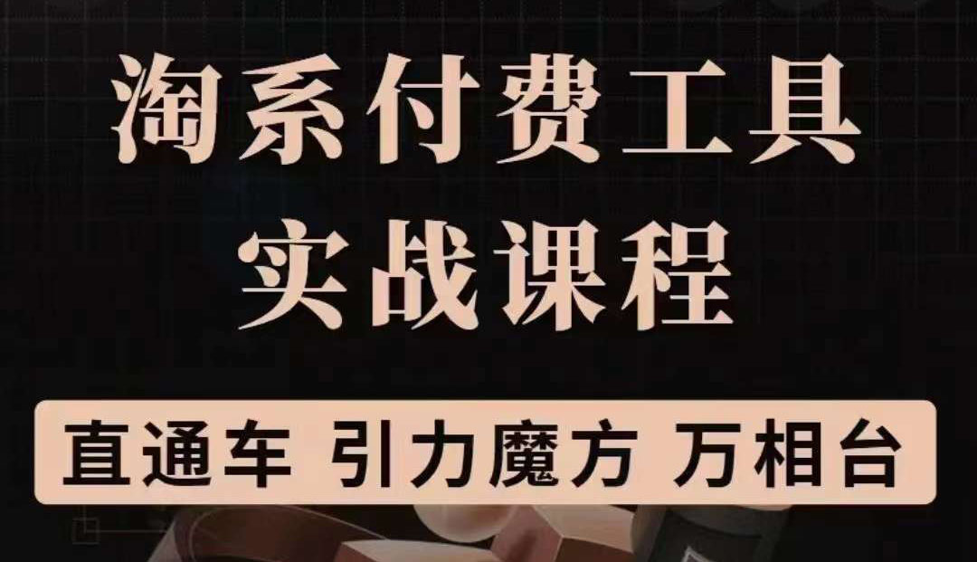 【副业项目3898期】淘系付费工具实战课程【直通车、引力魔方】战略优化，实操演练-千一副业