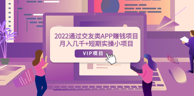 【副业项目4093期】2022通过交友类APP赚钱项目：月入几千+短期实操小项目-千一副业