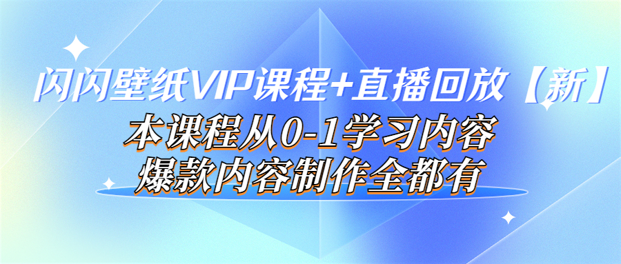 【副业项目4100期】闪闪壁纸VIP课程+直播回放【新】本课程从0-1学习内容，爆款内容制作全都有-千一副业