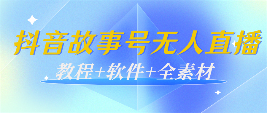 【副业项目4193期】外边698的抖音故事号无人直播：6千人在线一天变现200（教程+软件+全素材）-千一副业