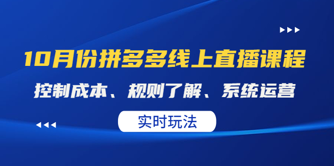 【副业项目4438期】某收费10月份拼多多线上直播课： 控制成本、规则了解、系统运营，实时玩法-千一副业