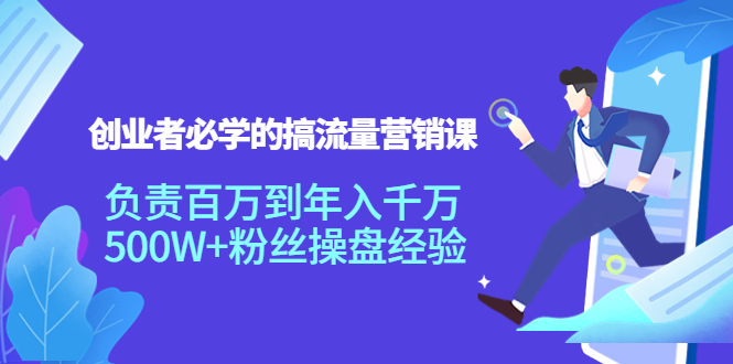 【副业项目4312期】创业者必学的搞流量营销课：负责百万到年入千万，500W+粉丝操盘经验-千一副业