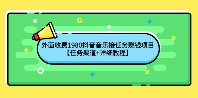 【副业项目4353期】外面收费1980抖音音乐接任务赚钱项目【任务渠道+详细教程】-千一副业