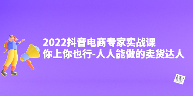 【副业项目4408期】2022抖音电商专家实战课，你上你也行-人人能做的卖货达人-千一副业