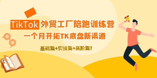 【副业项目4404期】TikTok外贸工厂陪跑训练营：一个月开拓TK底盘新渠道 基础+实操+高阶篇-千一副业