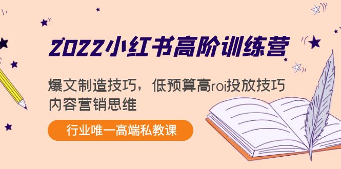 【副业项目4419期】2022小红书高阶训练营：爆文制造技巧，低预算高roi投放技巧，内容营销思维-千一副业