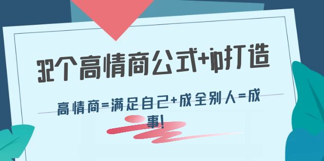 【副业项目4443期】32个高情商公式+ip打造：高情商=满足自己+成全别人=成事-千一副业