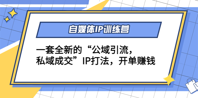 【副业项目4568期】自媒体IP训练营(12+13期)一套全新的“公域引流，私域成交”IP打法 开单赚钱-千一副业