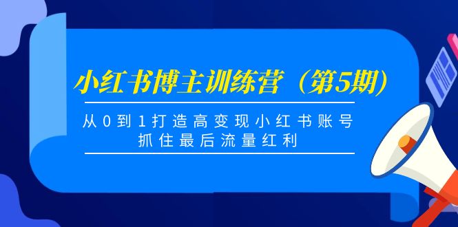 【副业项目4471期】小红书博主训练营（第5期)：从0到1打造高变现小红书账号，抓住最后流量红利-千一副业