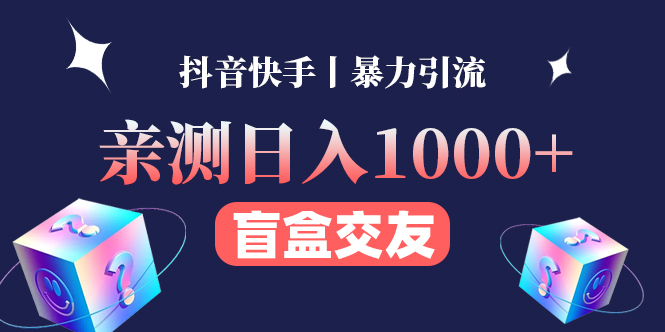 【副业项目4553期】亲测日收益1000+的交友盲盒副业丨有手就行的抖音快手暴力引流-千一副业