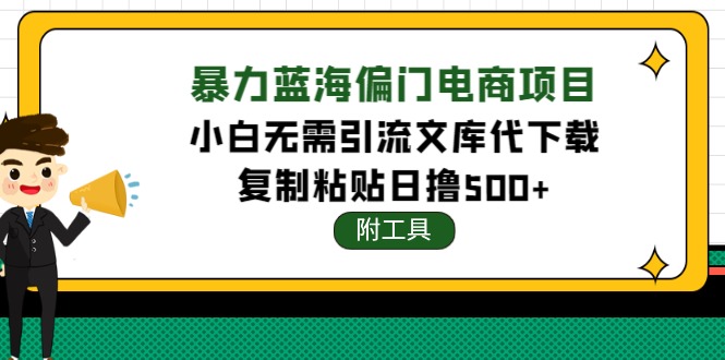 【副业项目4567期】稳定蓝海文库代下载项目，小白无需引流暴力撸金日入1000+（附带工具）-千一副业