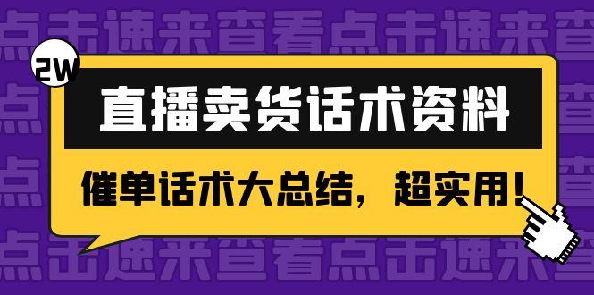 【副业项目4630期】2万字 直播卖货话术资料：催单话术大总结，超实用-千一副业