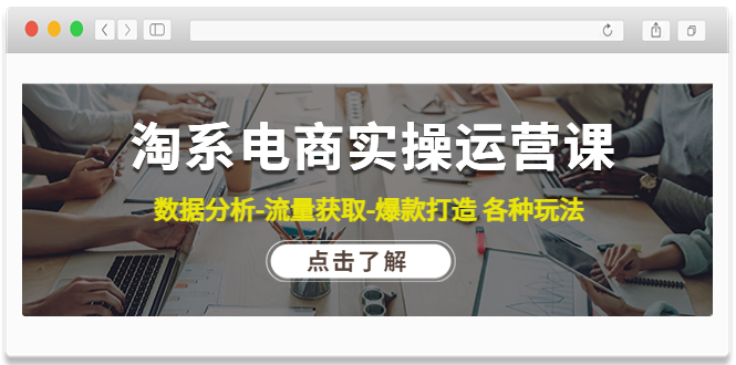 【副业项目4719期】淘系电商实操运营课：数据分析-流量获取-爆款打造 各种玩法（63节）-千一副业