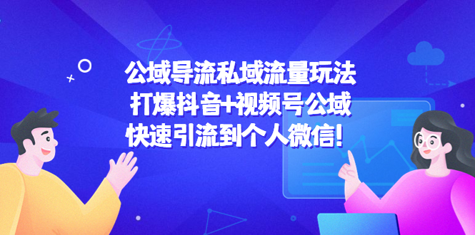 【副业项目4684期】公域导流私域流量玩法：打爆抖音+视频号公域，快速引流到个人微信-千一副业