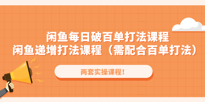 【副业项目4957期】闲鱼每日破百单打法实操课程+闲鱼递增打法课程（需配合百单打法）-千一副业