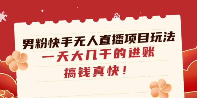 【副业项目4898期】男粉快手无人直播项目玩法，一天大几千的进账，搞钱真快-千一副业