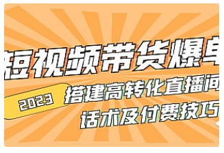 【副业项目5014期】2023短视频带货爆单 搭建高转化直播间 话术及付费技巧-千一副业