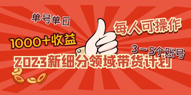 【副业项目5040期】2023新细分领域带货计划：单号单日1000+收益不难，每人可操作3-5个账号-千一副业