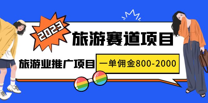 【副业项目5103期】2023最新风口·旅游赛道项目：旅游业推广项目，一单佣金800-2000元-千一副业