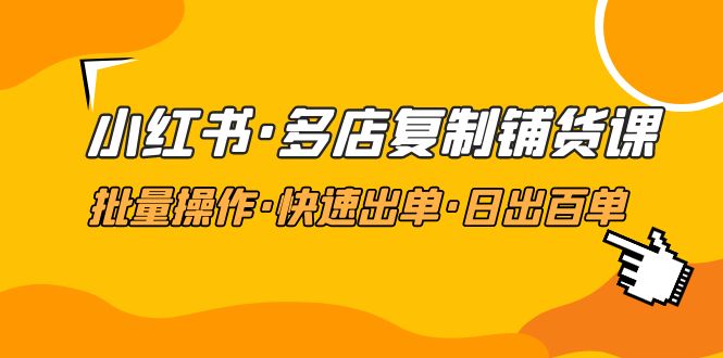 【副业项目5160期】小红书·多店复制铺货课，批量操作·快速出单·日出百单（更新2023年2月）-千一副业