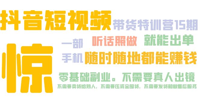 【副业项目5276期】抖音短视频·带货特训营15期 一部手机 听话照做 就能出单 随时随地都能赚钱-千一副业