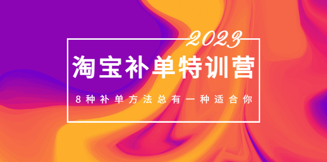 【副业项目5258期】2023最新淘宝补单特训营，8种补单方法总有一种适合你-千一副业