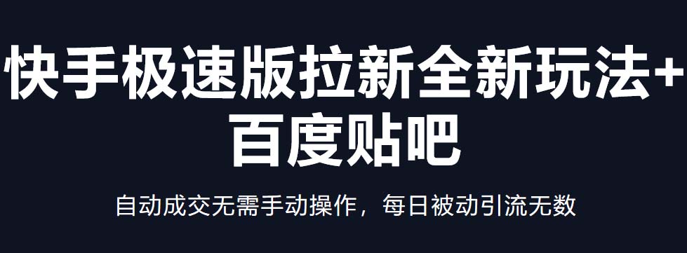 【副业项目5388期】快手极速版拉新全新玩法+百度贴吧=自动成交无需手动操作，每日被动引流无数-千一副业