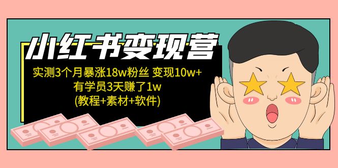 【副业项目5203期】小红书变现营：实测3个月涨18w粉丝 变现10w+有学员3天赚1w(教程+素材+软件)-千一副业