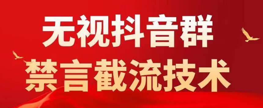 【副业项目5583期】抖音粉丝群无视禁言截流技术，抖音黑科技，直接引流，0封号（教程+软件）-千一副业