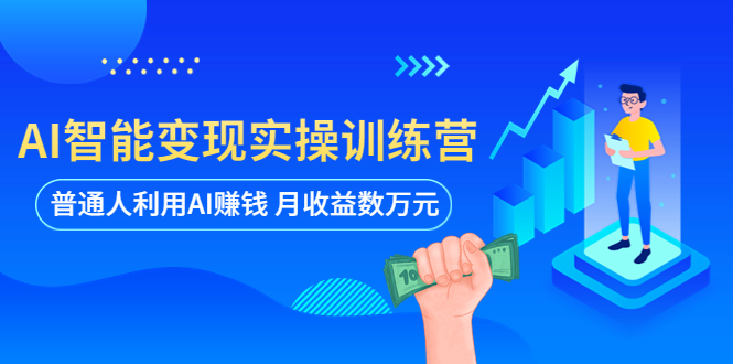 【副业项目5934期】AI智能变现实操训练营：普通人利用AI赚钱 月收益数万元（全套课程+文档）-千一副业