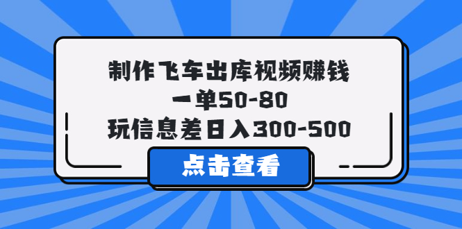 【副业项目5838期】制作飞车出库视频赚钱，一单50-80，玩信息差日入300-500-千一副业