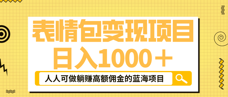 【副业项目6187期】表情包最新玩法，日入1000＋，普通人躺赚高额佣金的蓝海项目！速度上车-千一副业