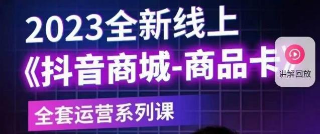 【副业项目6100期】老陶电商·抖音商城商品卡【新版】，2023全新线上全套运营系列课-千一副业