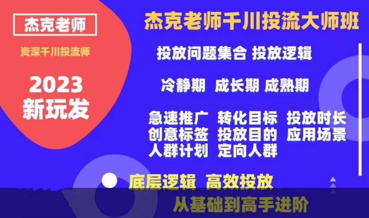 【副业项目6207期】杰克老师千川投流大师班，从基础到高手进阶，底层逻辑，高效投放-千一副业