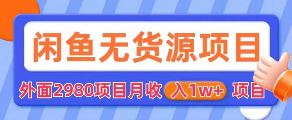 【副业项目6110期】外面2980卖闲鱼无货源项目，月收入1w+【揭秘】-千一副业