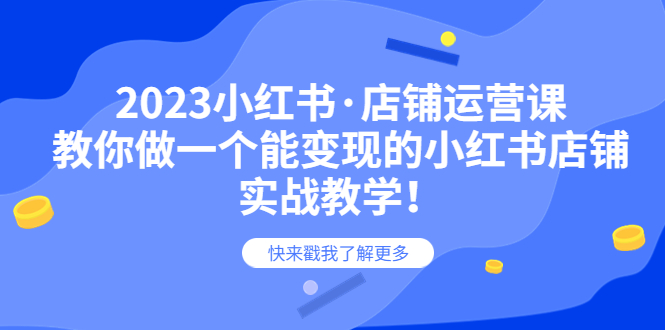 【副业项目6156期】2023小红书·店铺运营课，教你做一个能变现的小红书店铺，20节-实战教学-千一副业