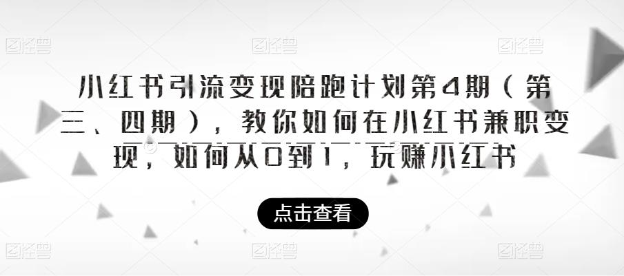 【副业项目6164期】小红书引流变现陪跑计划|第4期（第三、四期），教你如何在小红书兼职变现，如何从0到1，玩赚小红书-千一副业