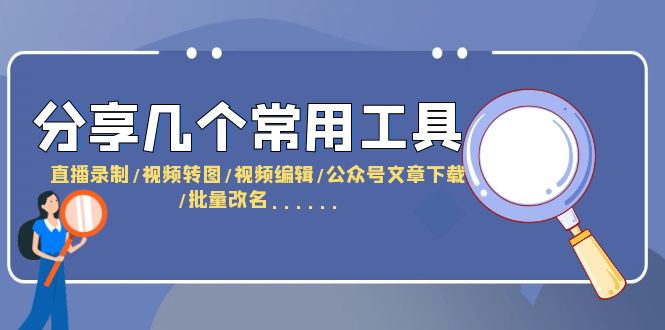 【副业项目6261期】分享几个常用工具 直播录制/视频转图/视频编辑/公众号文章下载/改名-千一副业