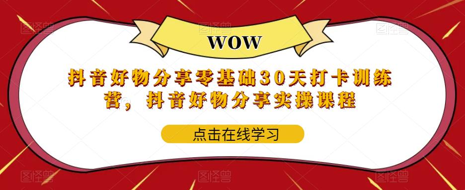 【副业项目6003期】抖音好物分享0基础30天-打卡特训营，抖音好物分享实操课程-千一副业