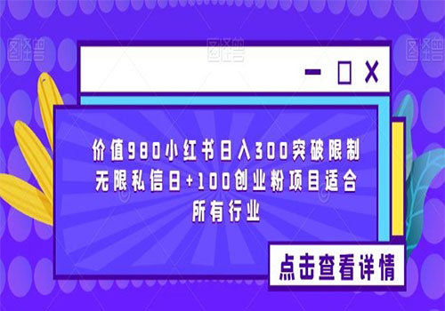 【副业项目6064期】2023价值980小红书日入300突破限制无限私信日+100创业粉项目适合所有行业-千一副业