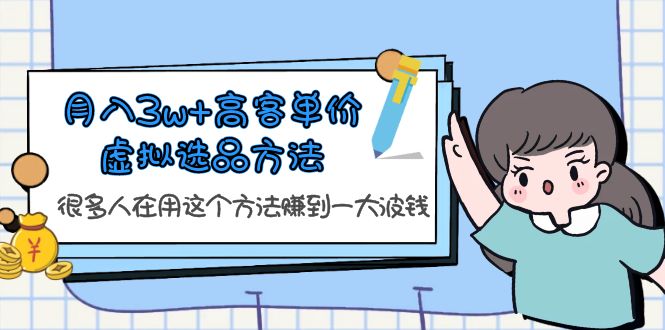 【副业项目6132期】月入3w+高客单价虚拟选品方法，很多人在用这个方法赚到一大波钱-千一副业