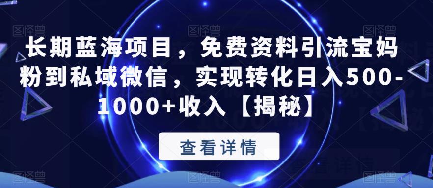 【副业项目6661期】长期蓝海项目，免费资料引流宝妈粉到私域微信，实现转化日入500-1000+收入【揭秘】-千一副业