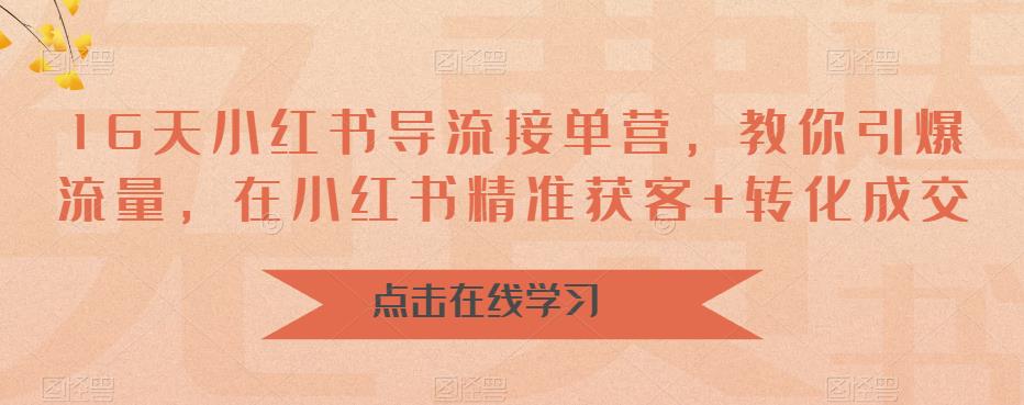 【副业项目6664期】16天-小红书 导流接单营，教你引爆流量，在小红书精准获客+转化成交-千一副业