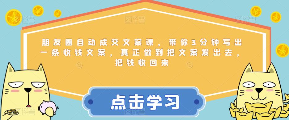 【副业项目6446期】朋友圈自动成交文案课，带你3分钟写出一条收钱文案，真正做到把文案发出去，把钱收回来-千一副业