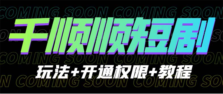 【副业项目6713期】收费800多的千顺顺短剧玩法+开通权限+教程-千一副业