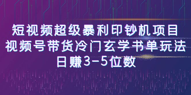 【副业项目6715期】短视频超级暴利印钞机项目：视频号带货冷门玄学书单玩法，日赚3-5位数-千一副业